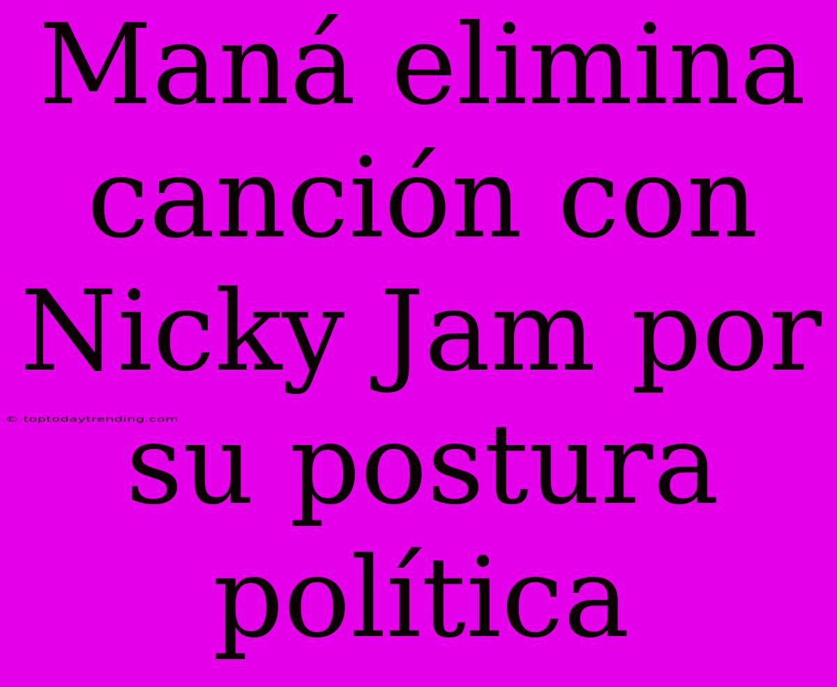 Maná Elimina Canción Con Nicky Jam Por Su Postura Política