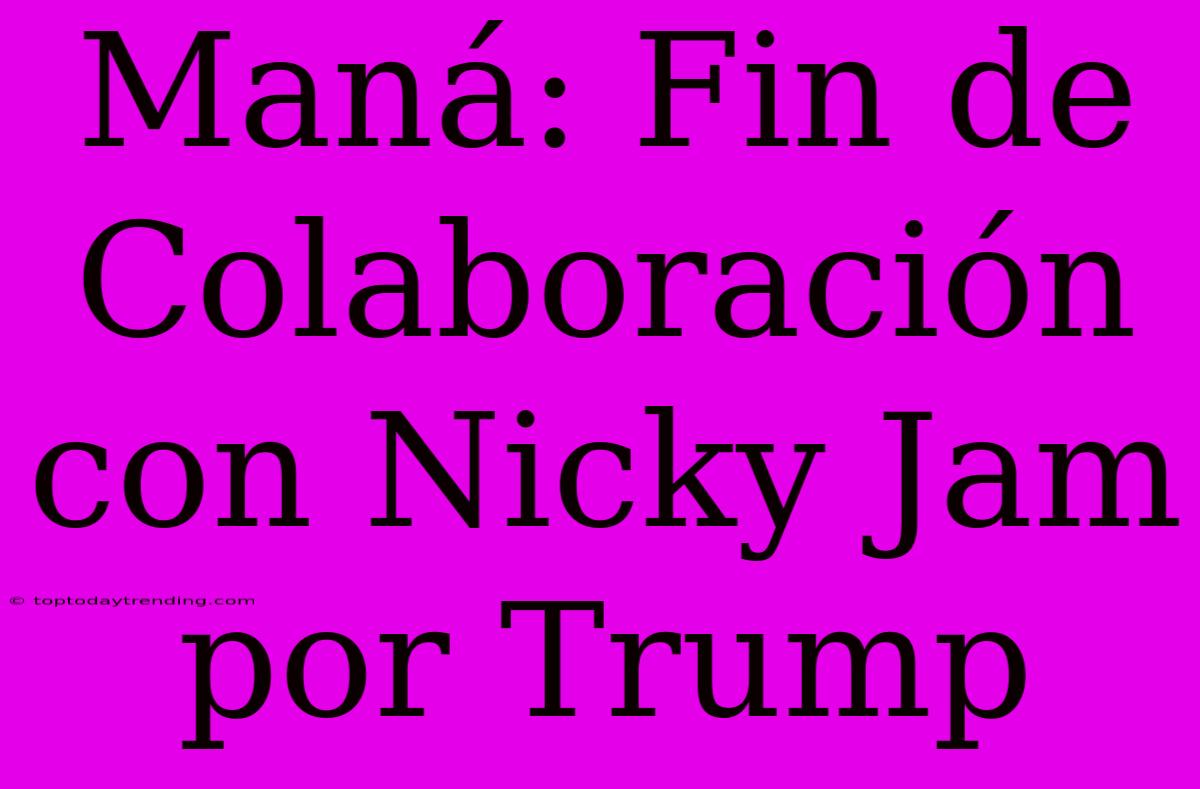 Maná: Fin De Colaboración Con Nicky Jam Por Trump