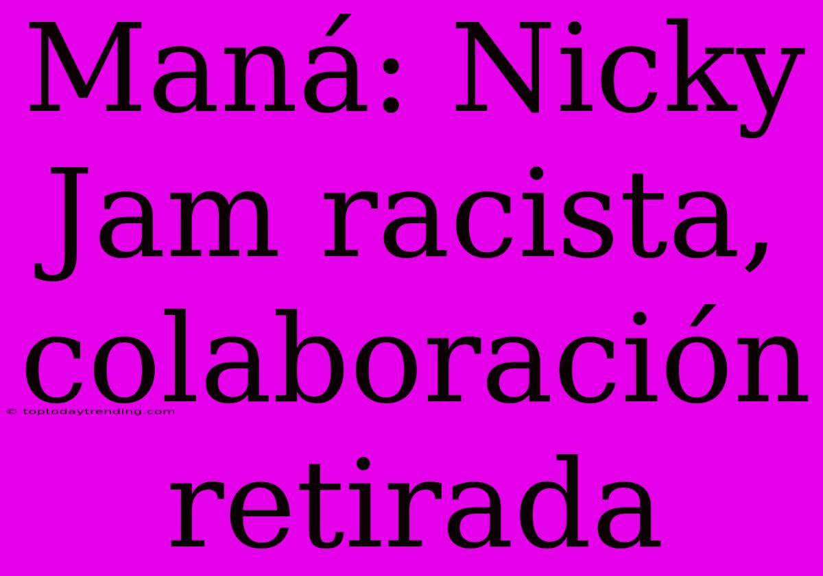 Maná: Nicky Jam Racista, Colaboración Retirada