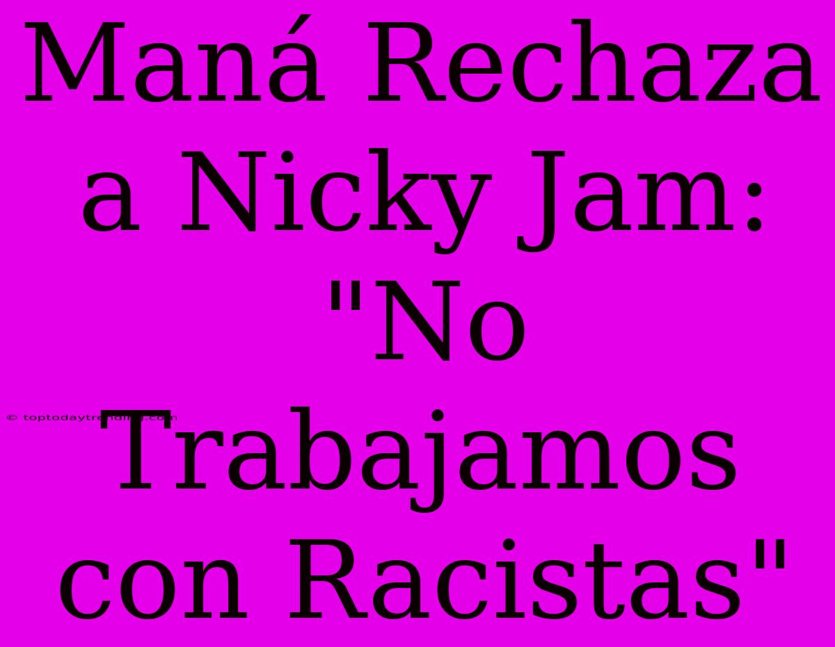 Maná Rechaza A Nicky Jam: 