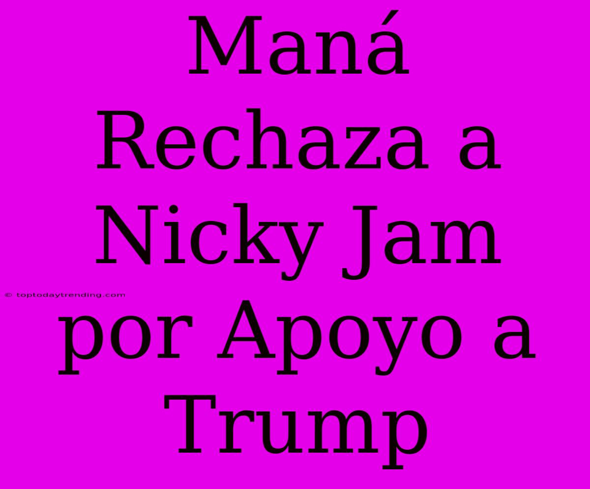 Maná Rechaza A Nicky Jam Por Apoyo A Trump