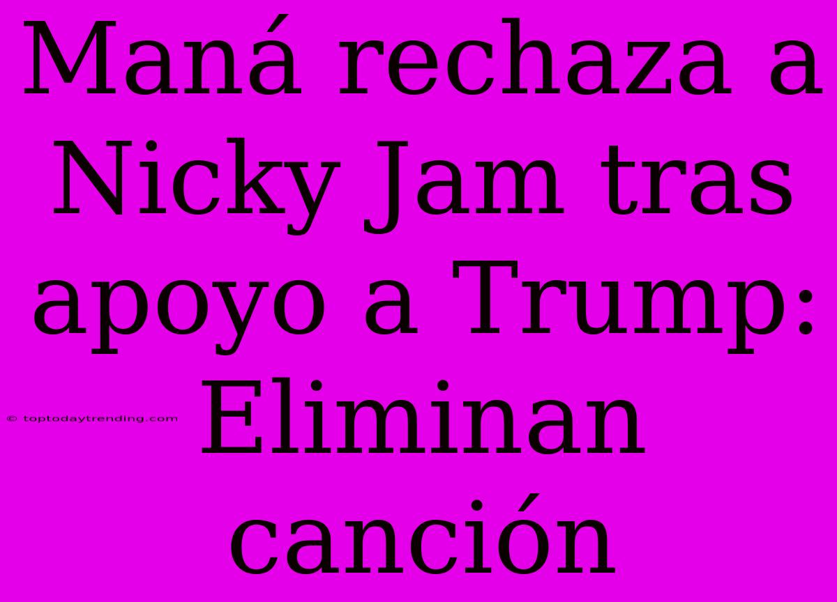 Maná Rechaza A Nicky Jam Tras Apoyo A Trump: Eliminan Canción