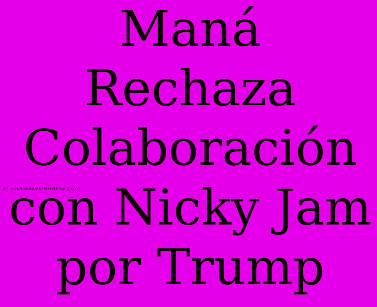 Maná Rechaza Colaboración Con Nicky Jam Por Trump