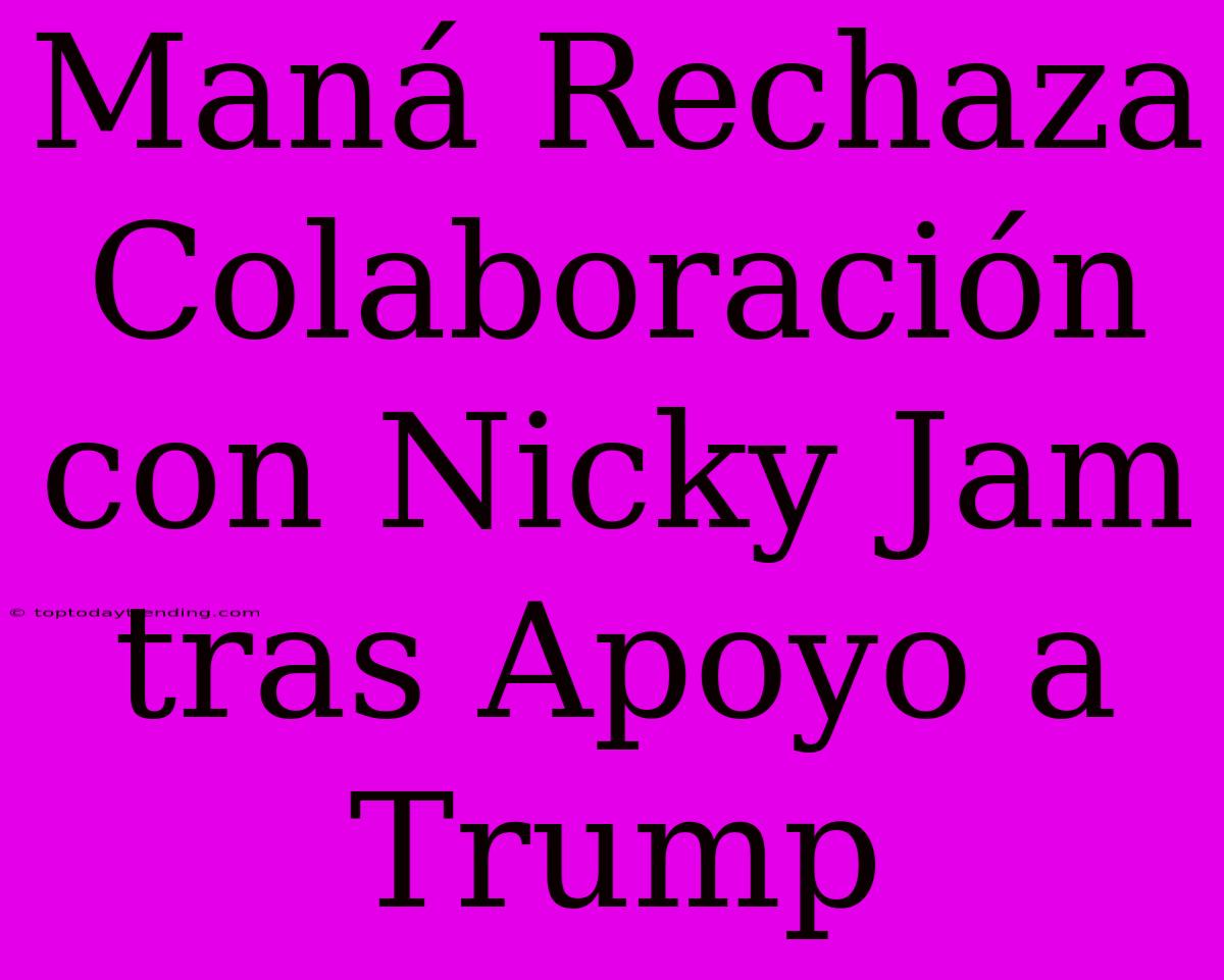 Maná Rechaza Colaboración Con Nicky Jam Tras Apoyo A Trump