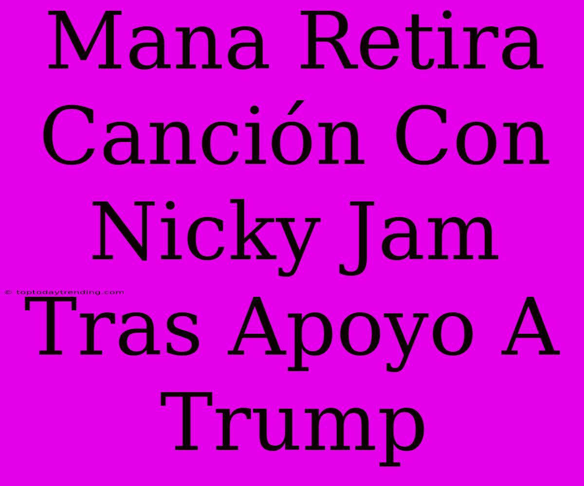 Mana Retira Canción Con Nicky Jam Tras Apoyo A Trump