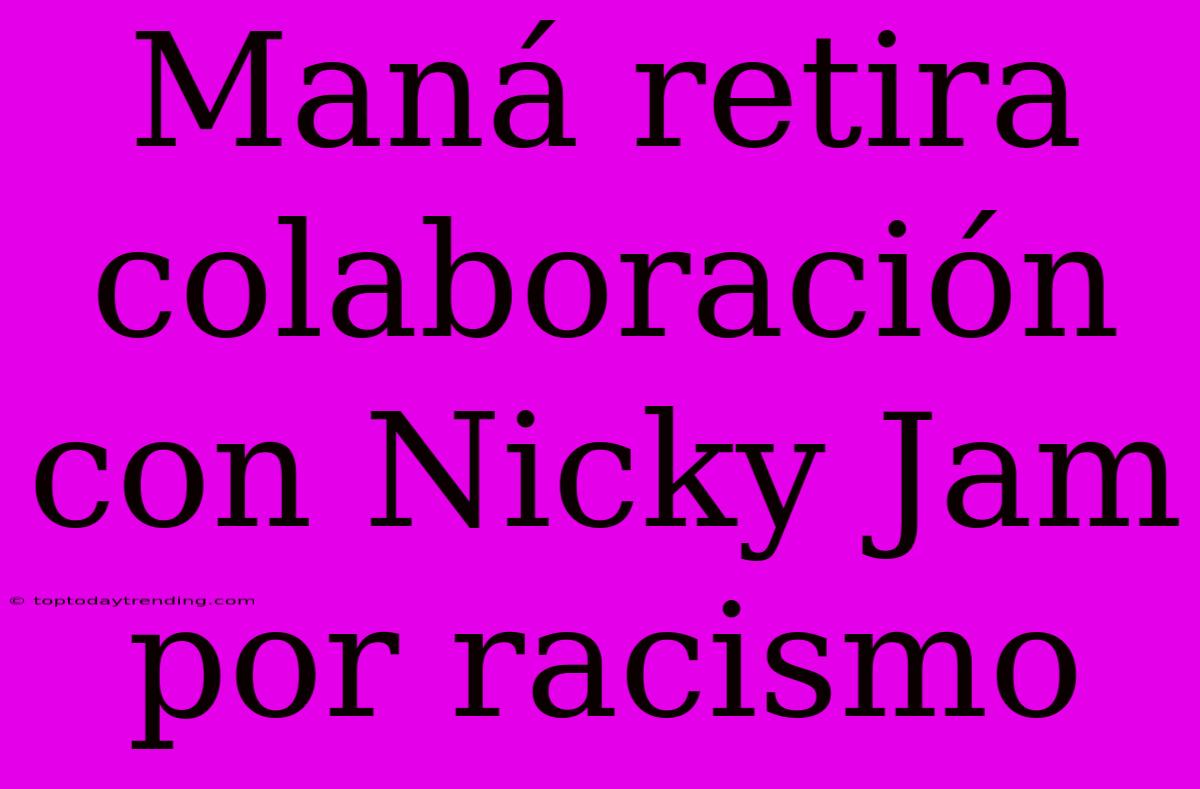 Maná Retira Colaboración Con Nicky Jam Por Racismo