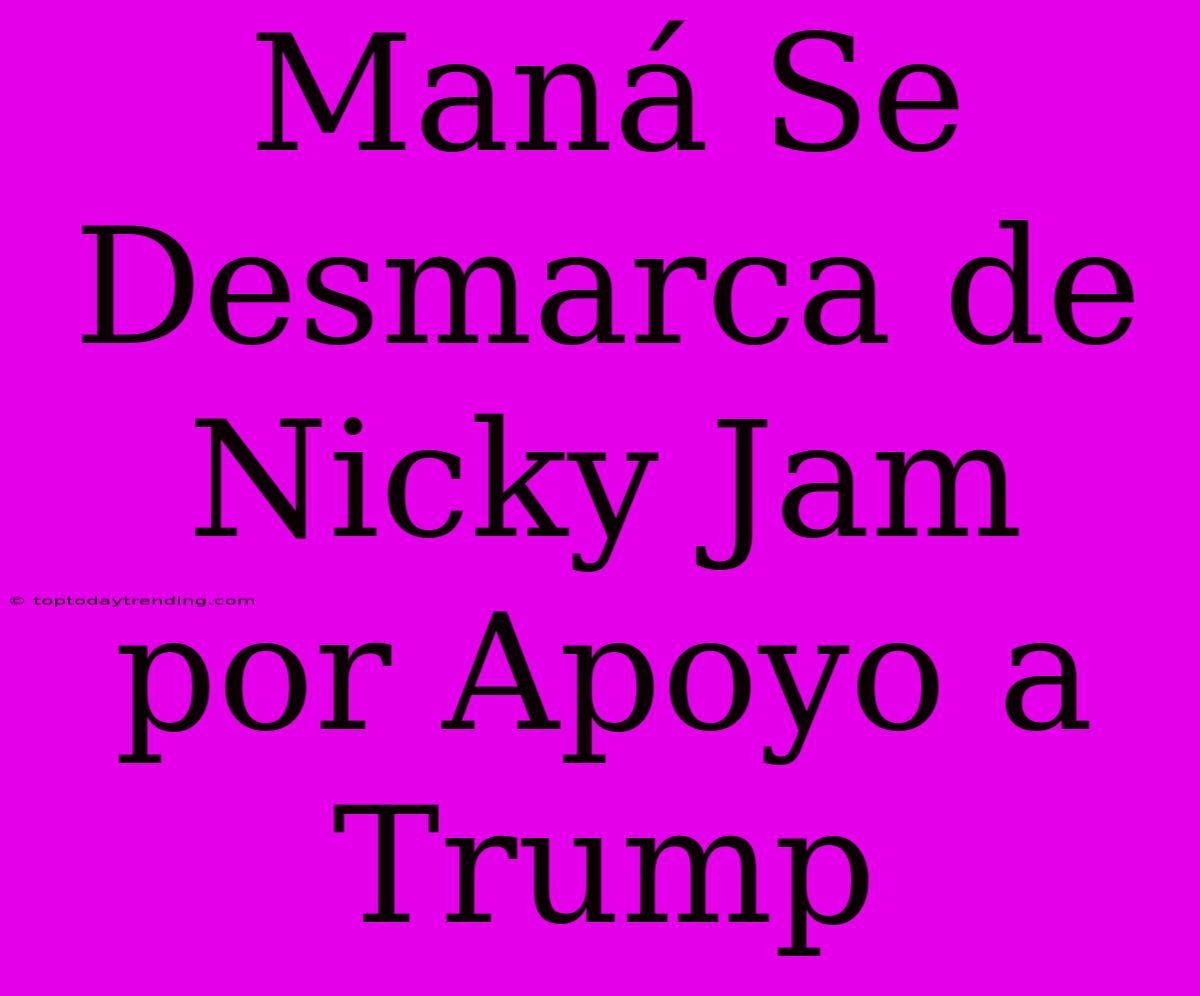 Maná Se Desmarca De Nicky Jam Por Apoyo A Trump