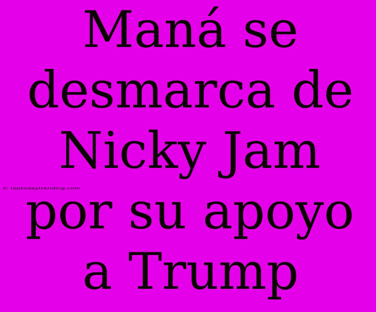 Maná Se Desmarca De Nicky Jam Por Su Apoyo A Trump