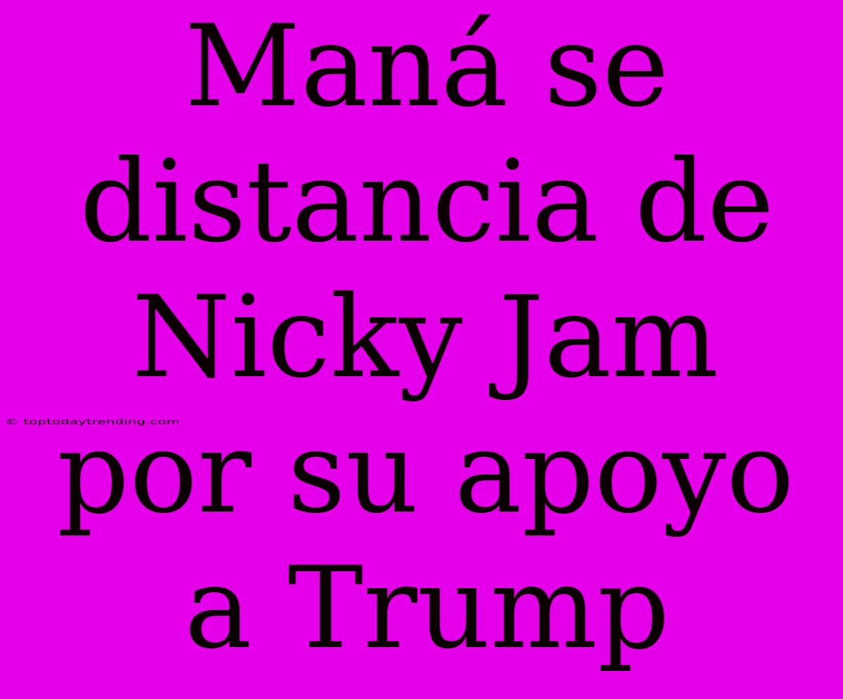 Maná Se Distancia De Nicky Jam Por Su Apoyo A Trump