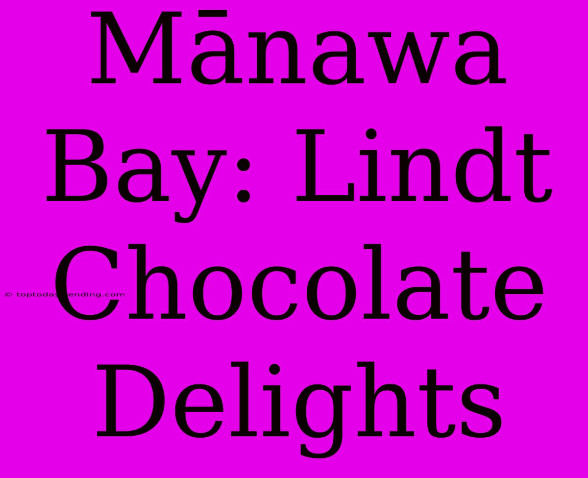 Mānawa Bay: Lindt Chocolate Delights