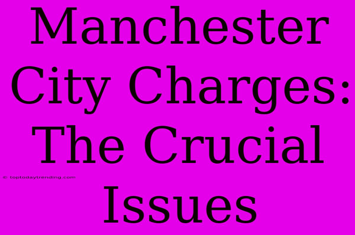 Manchester City Charges: The Crucial Issues