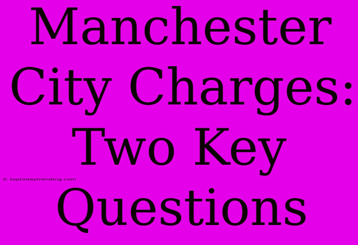 Manchester City Charges: Two Key Questions