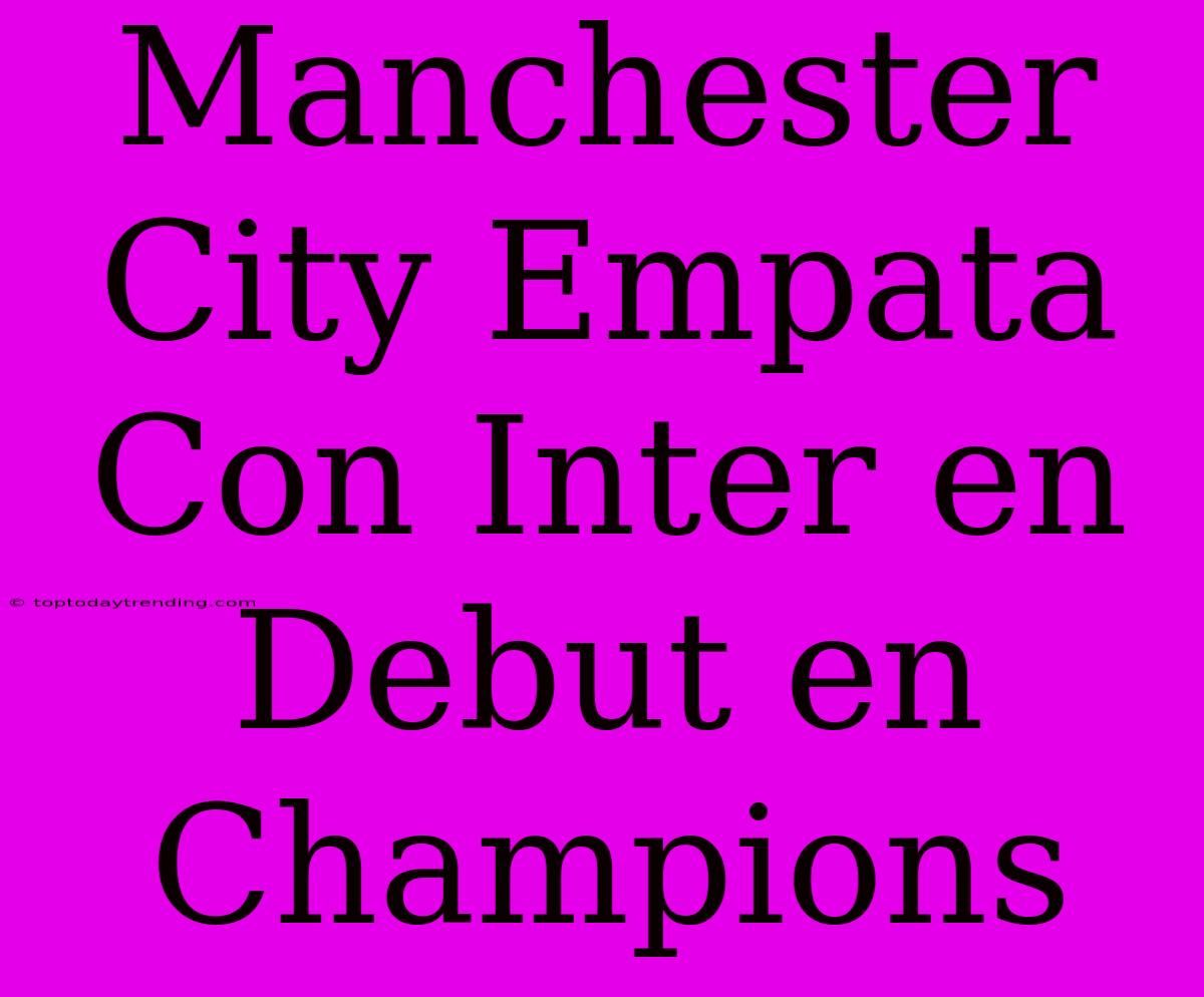 Manchester City Empata Con Inter En Debut En Champions