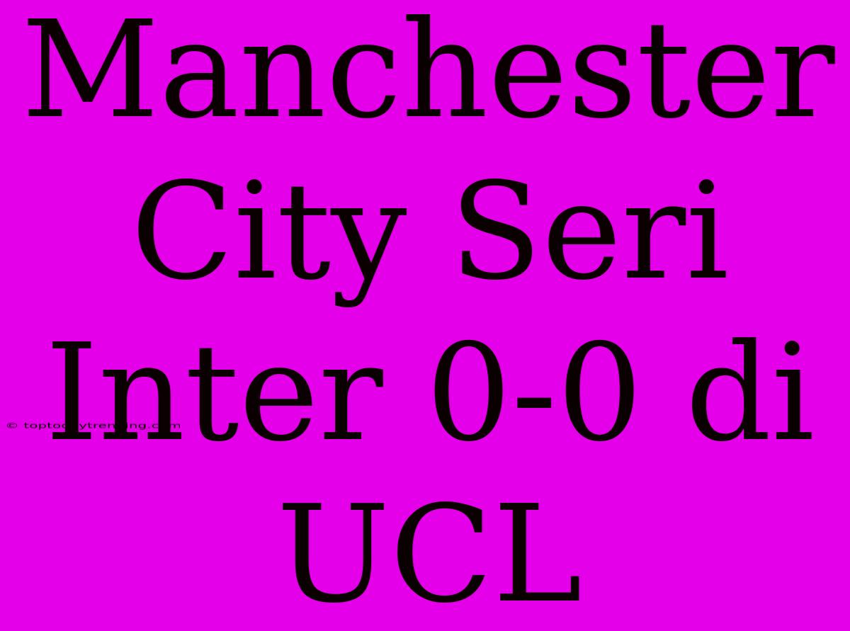 Manchester City Seri Inter 0-0 Di UCL