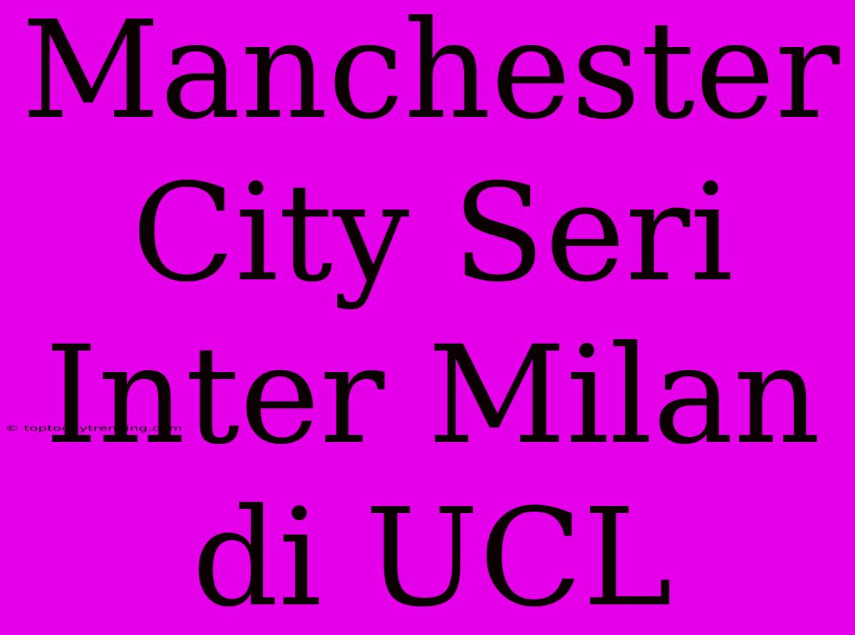 Manchester City Seri Inter Milan Di UCL