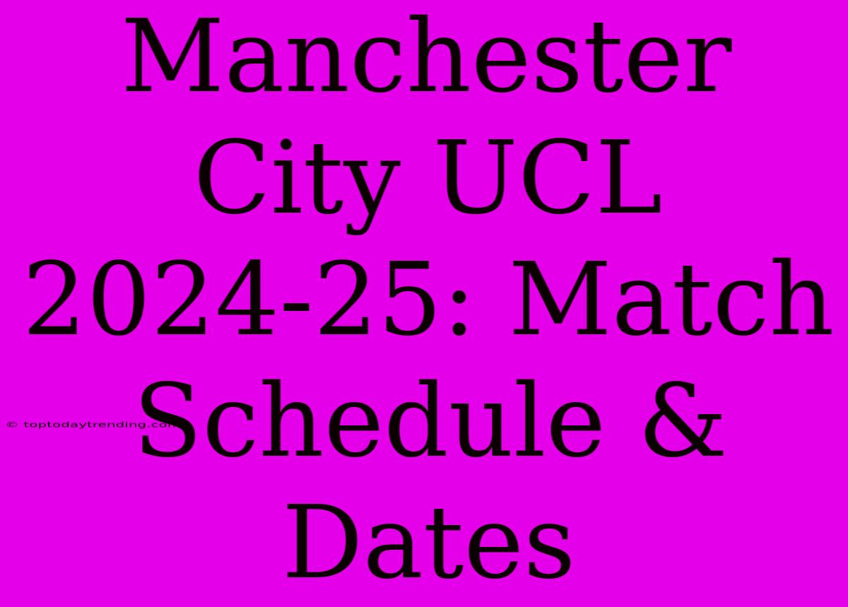 Manchester City UCL 2024-25: Match Schedule & Dates