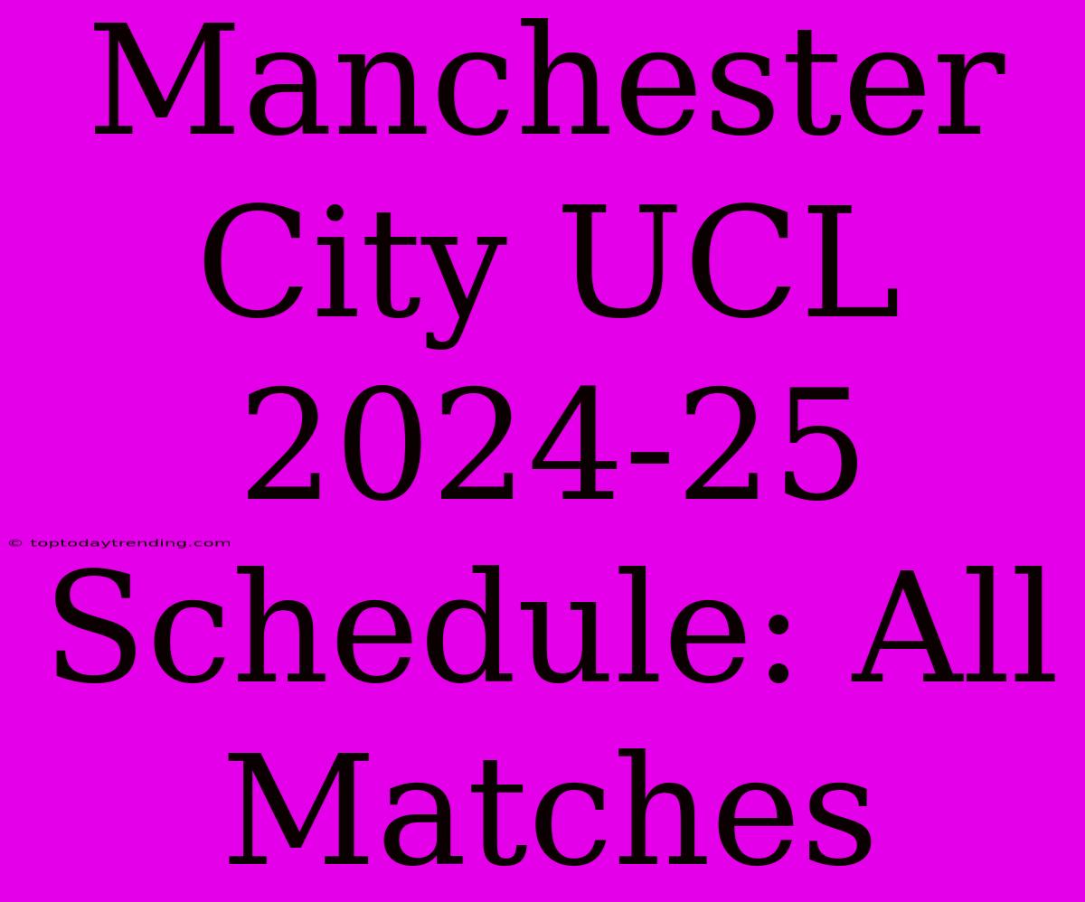 Manchester City UCL 2024-25 Schedule: All Matches