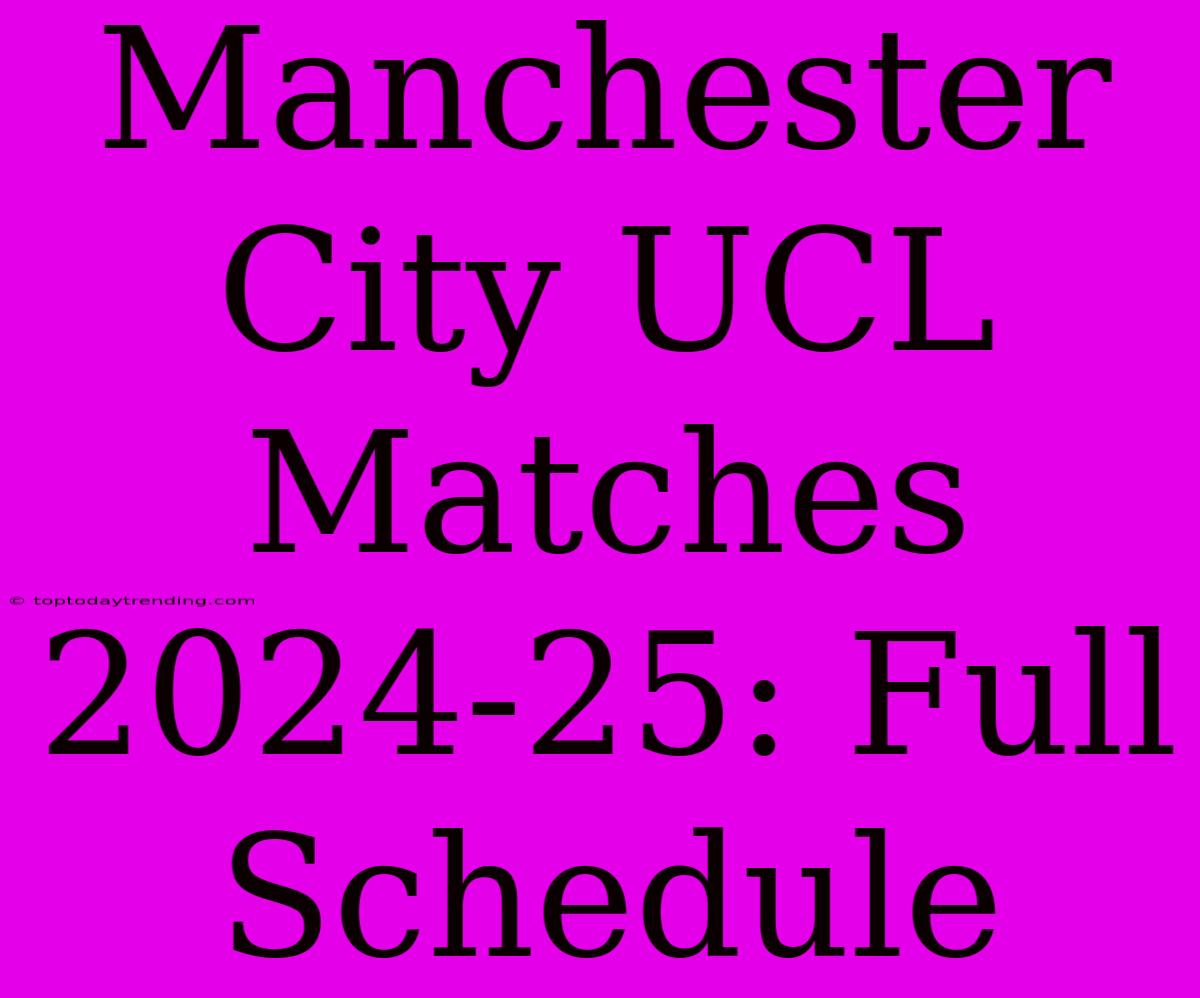 Manchester City UCL Matches 2024-25: Full Schedule