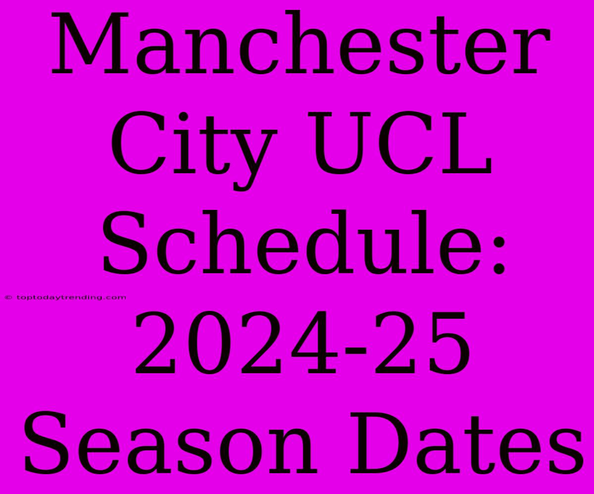 Manchester City UCL Schedule: 2024-25 Season Dates