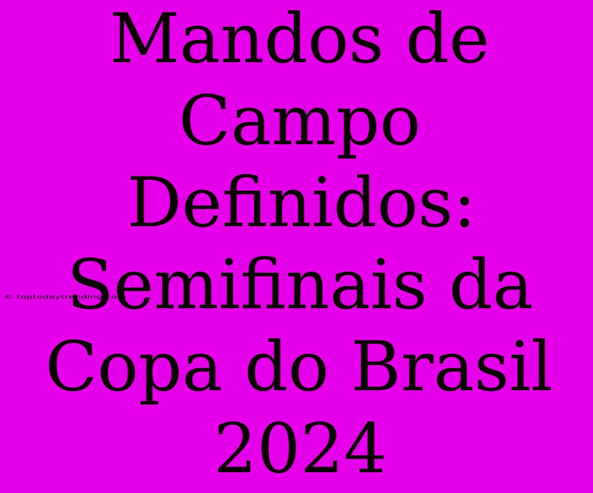 Mandos De Campo Definidos: Semifinais Da Copa Do Brasil 2024