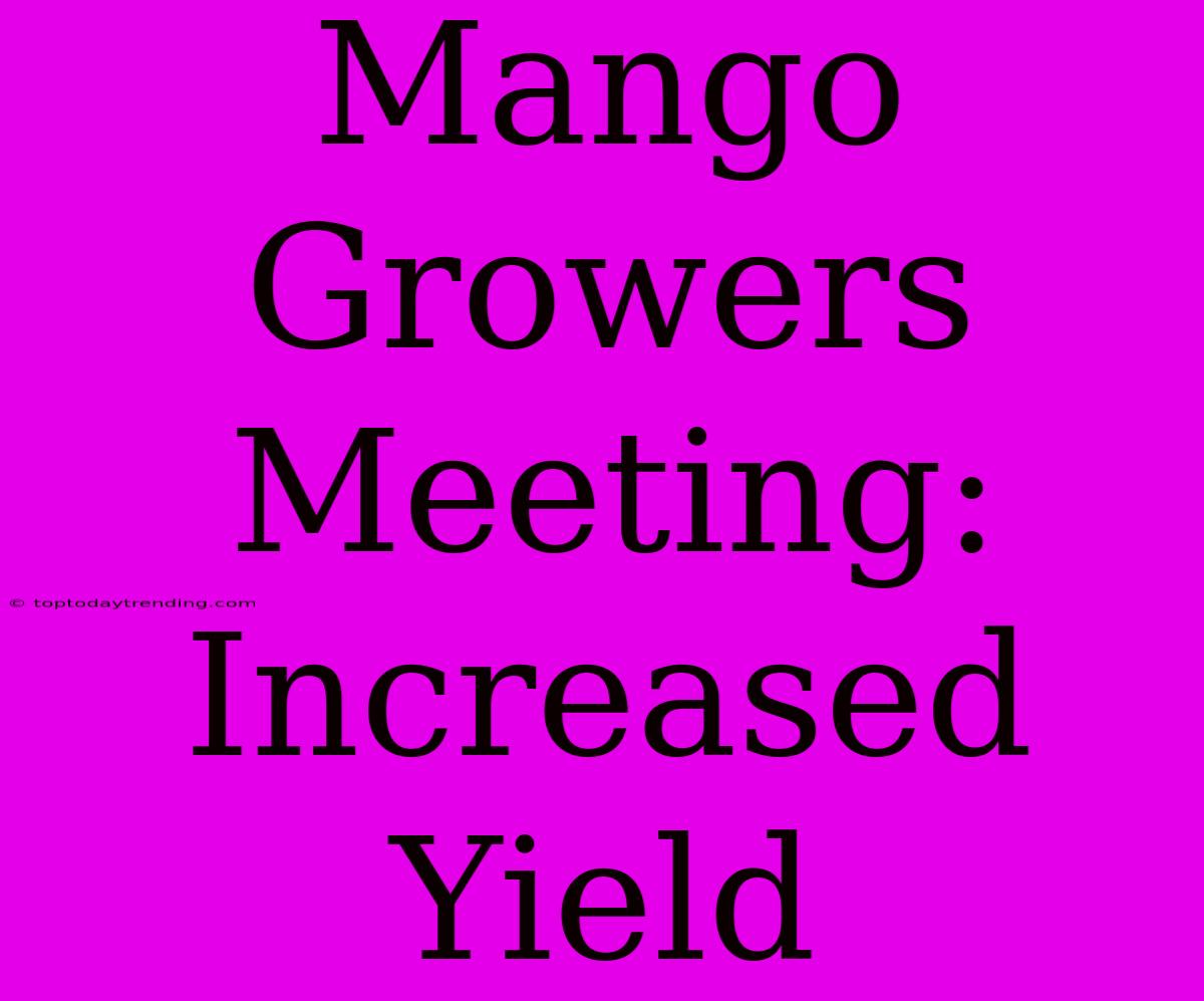 Mango Growers Meeting: Increased Yield