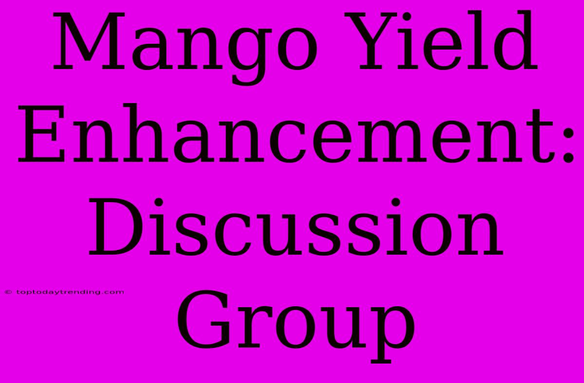 Mango Yield Enhancement: Discussion Group