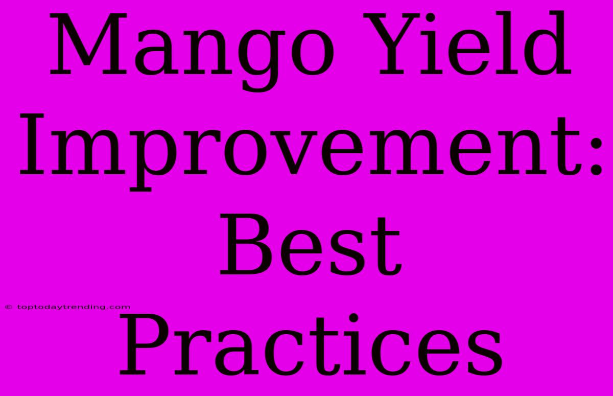 Mango Yield Improvement: Best Practices