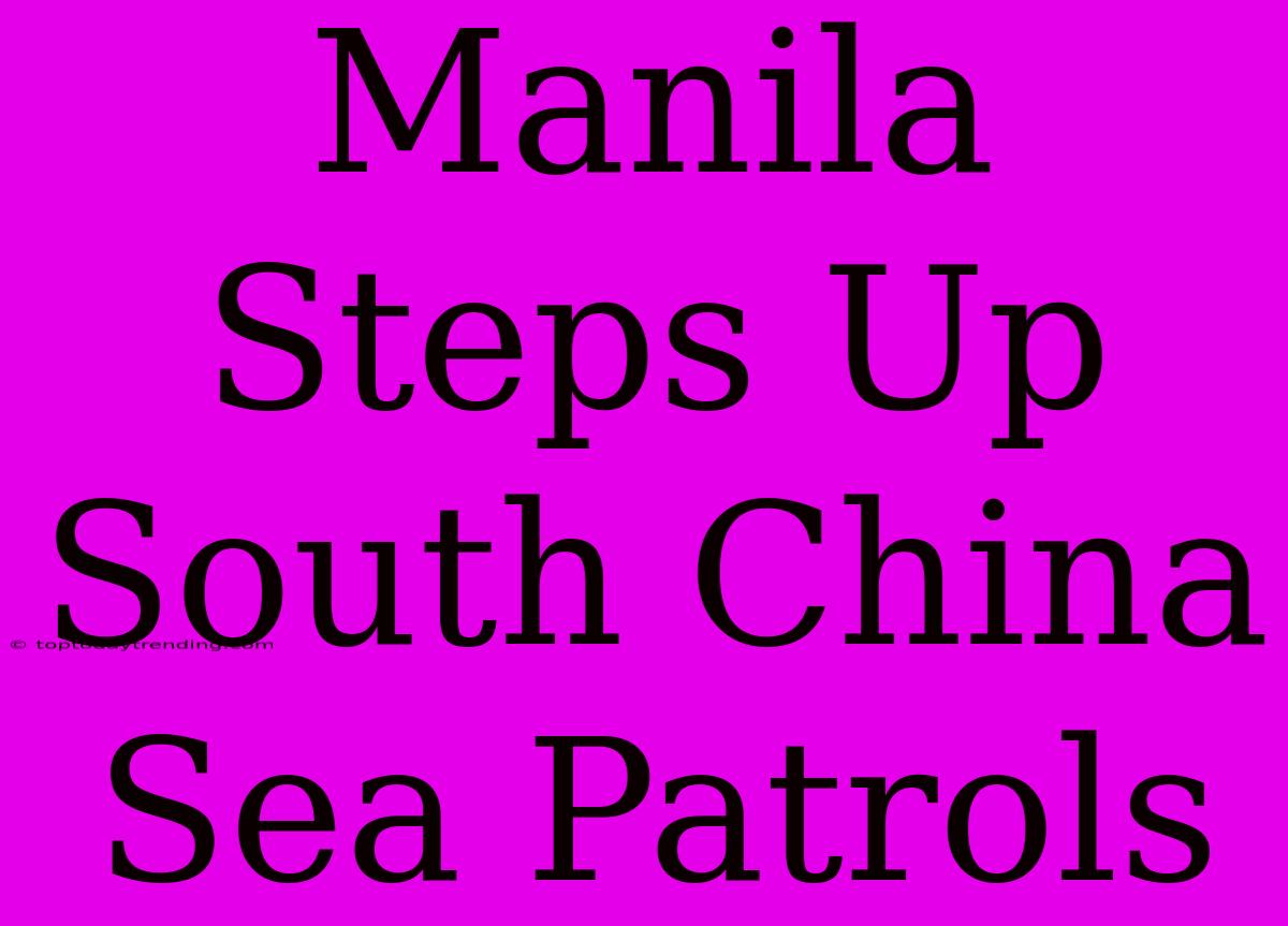 Manila Steps Up South China Sea Patrols