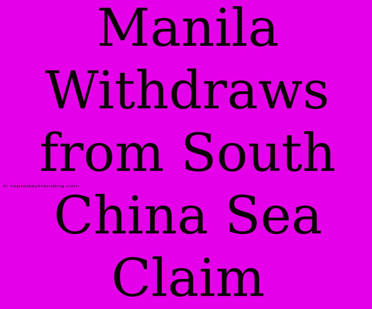 Manila Withdraws From South China Sea Claim