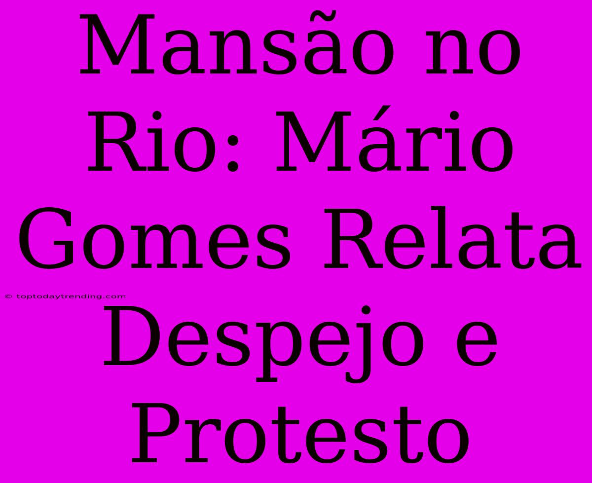 Mansão No Rio: Mário Gomes Relata Despejo E Protesto