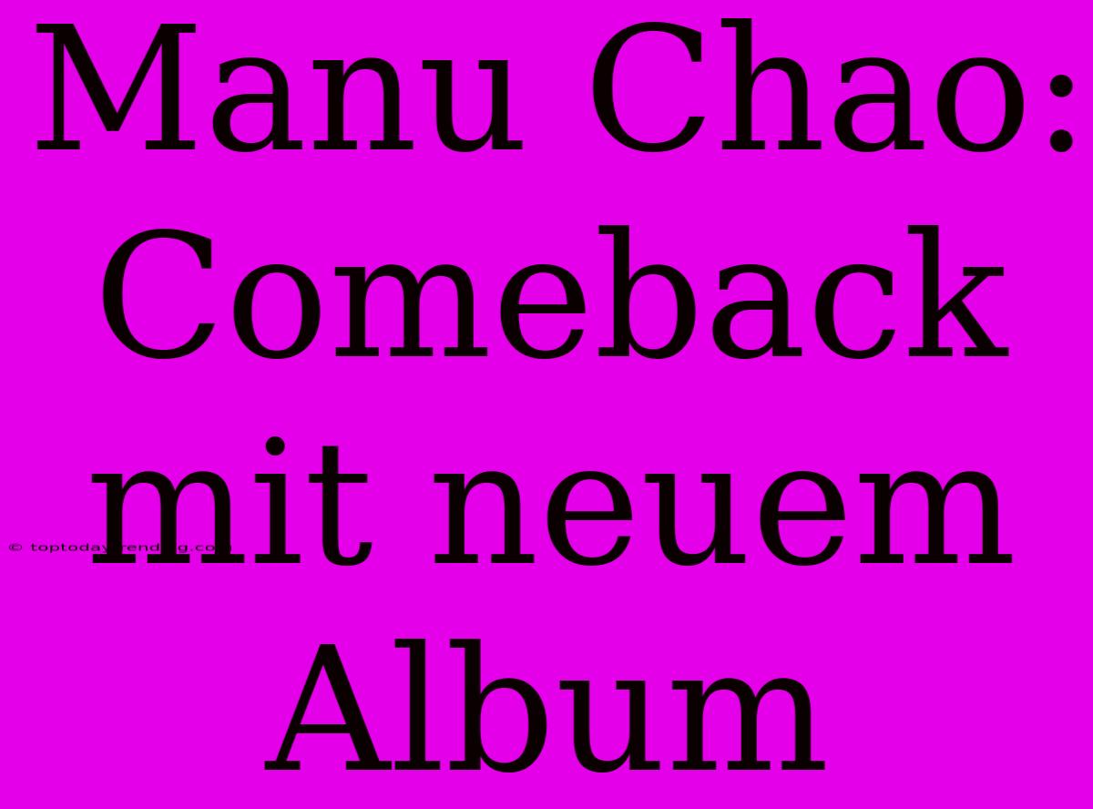 Manu Chao: Comeback Mit Neuem Album