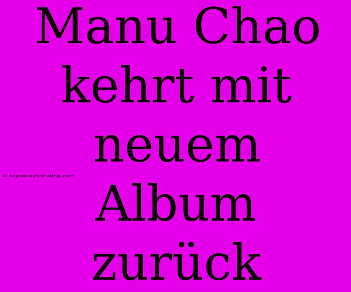 Manu Chao Kehrt Mit Neuem Album Zurück