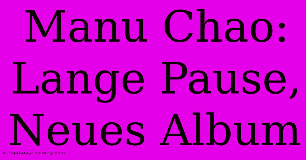 Manu Chao: Lange Pause, Neues Album