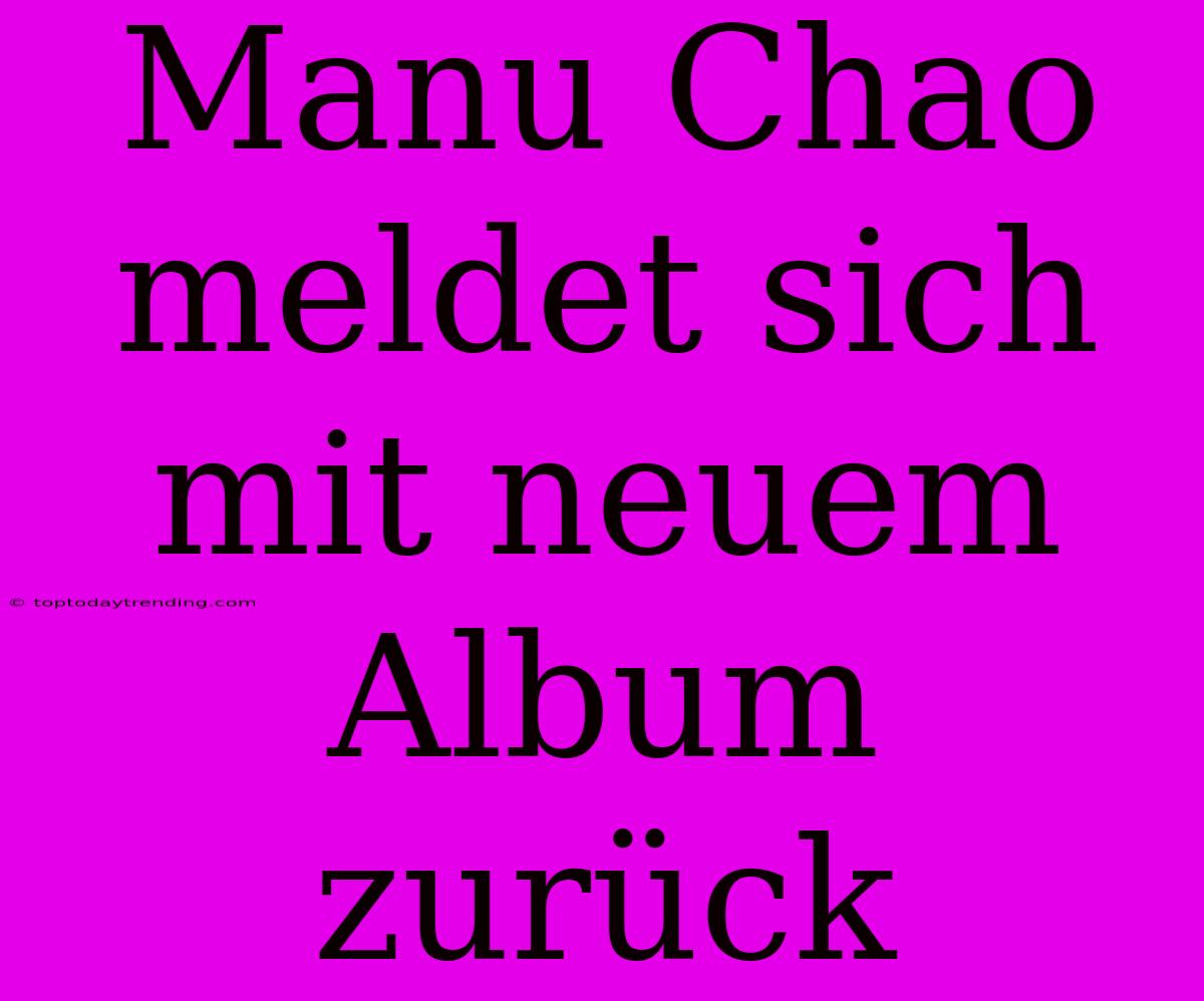 Manu Chao Meldet Sich Mit Neuem Album Zurück