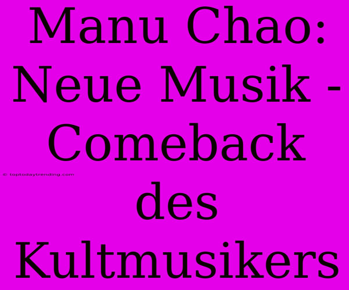 Manu Chao: Neue Musik - Comeback Des Kultmusikers