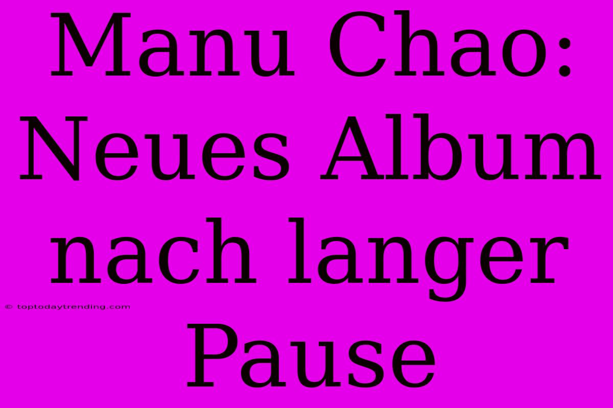 Manu Chao: Neues Album Nach Langer Pause