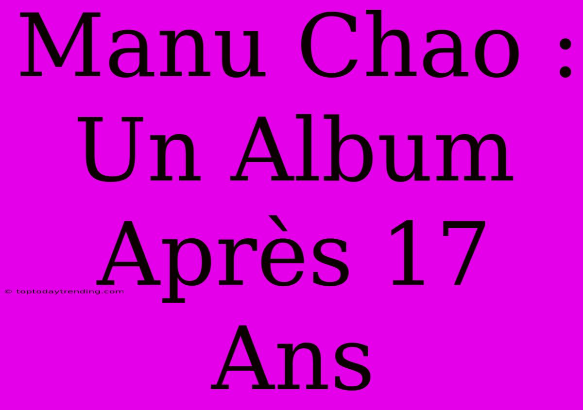 Manu Chao : Un Album Après 17 Ans