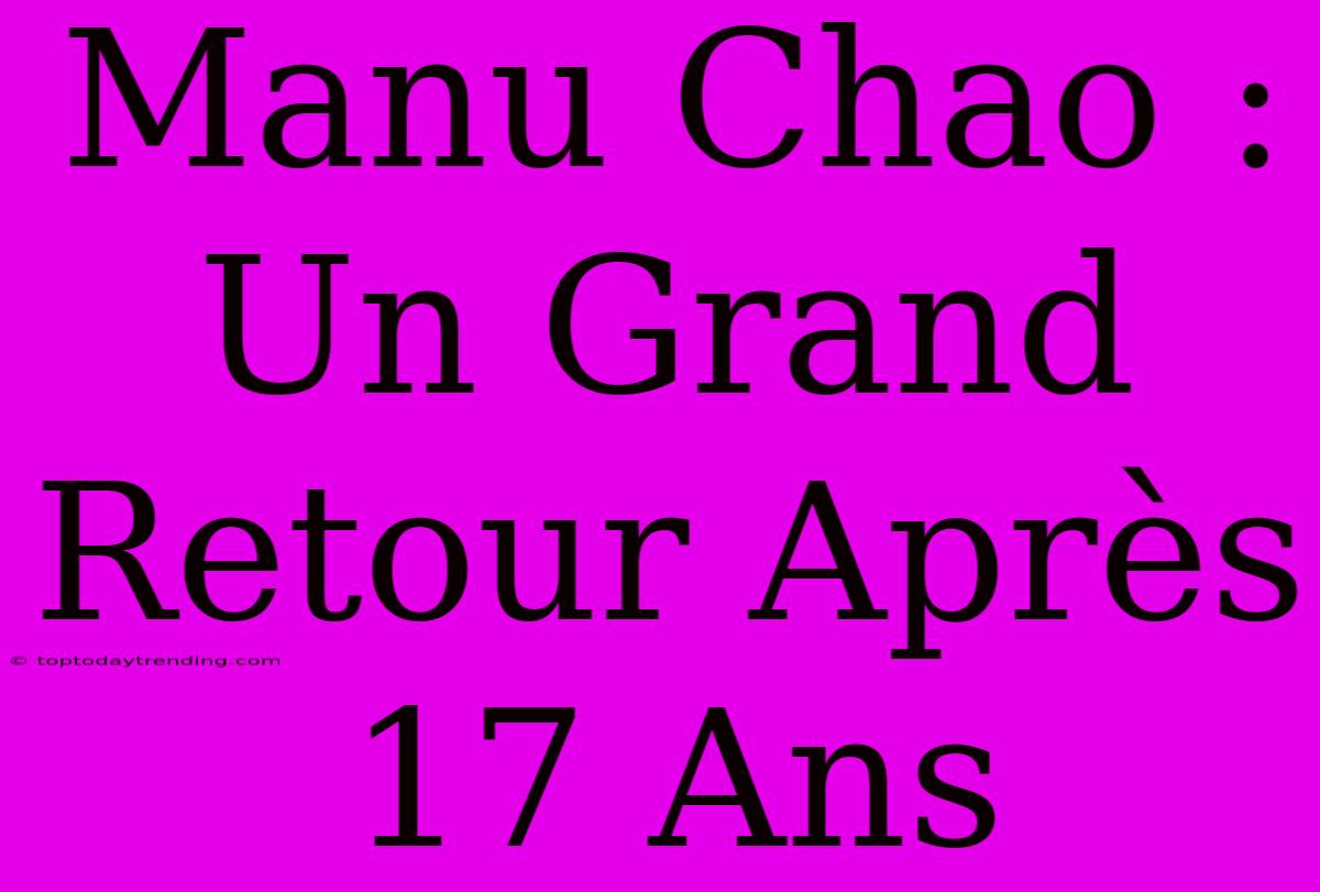 Manu Chao : Un Grand Retour Après 17 Ans