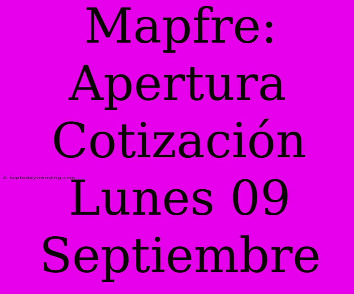 Mapfre: Apertura Cotización Lunes 09 Septiembre