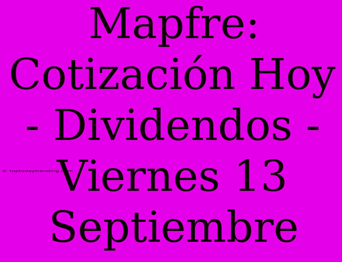 Mapfre: Cotización Hoy - Dividendos - Viernes 13 Septiembre