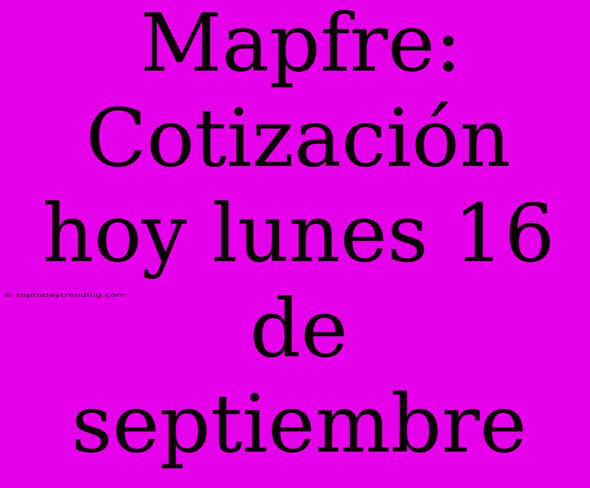 Mapfre: Cotización Hoy Lunes 16 De Septiembre