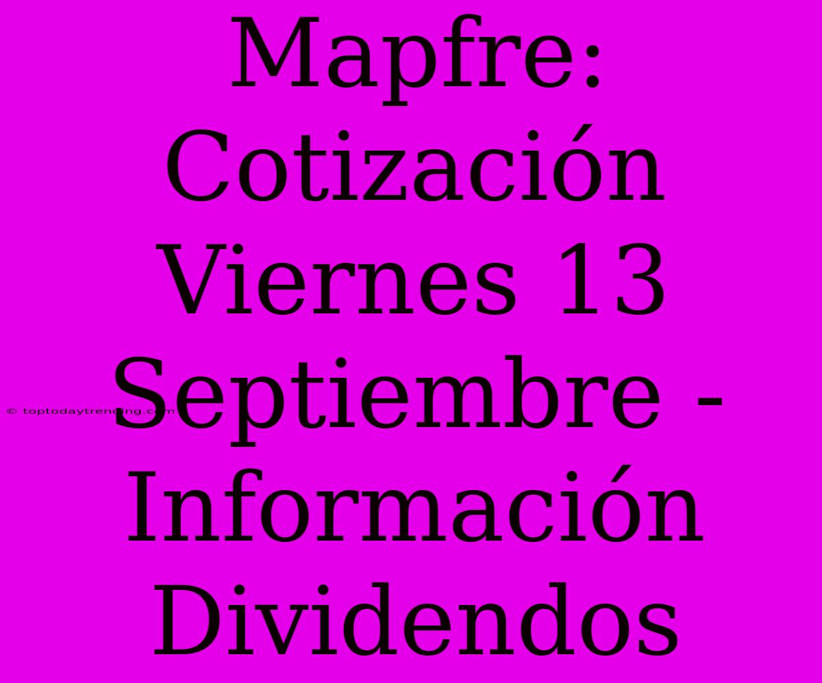 Mapfre: Cotización Viernes 13 Septiembre - Información Dividendos