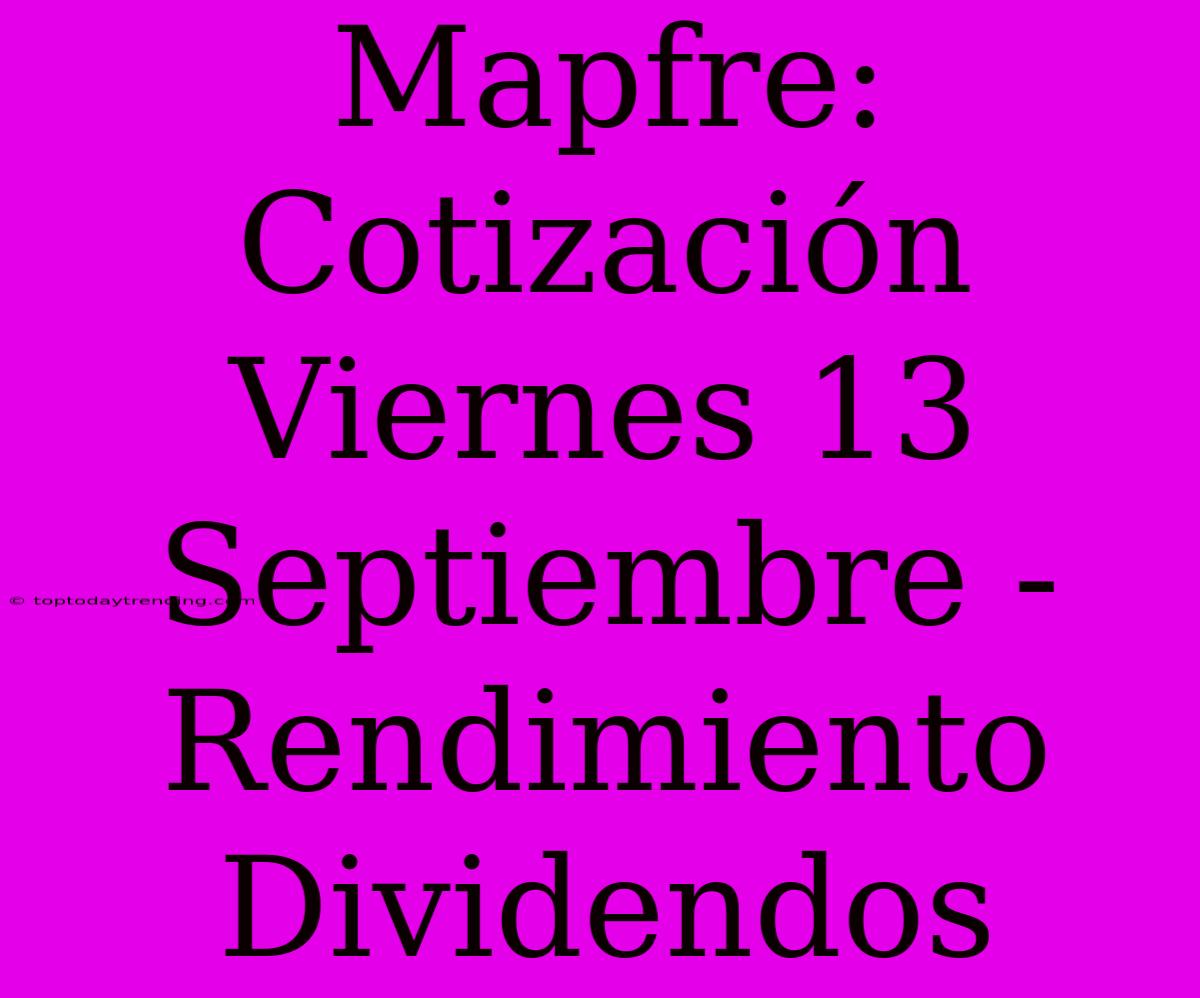 Mapfre: Cotización Viernes 13 Septiembre - Rendimiento Dividendos