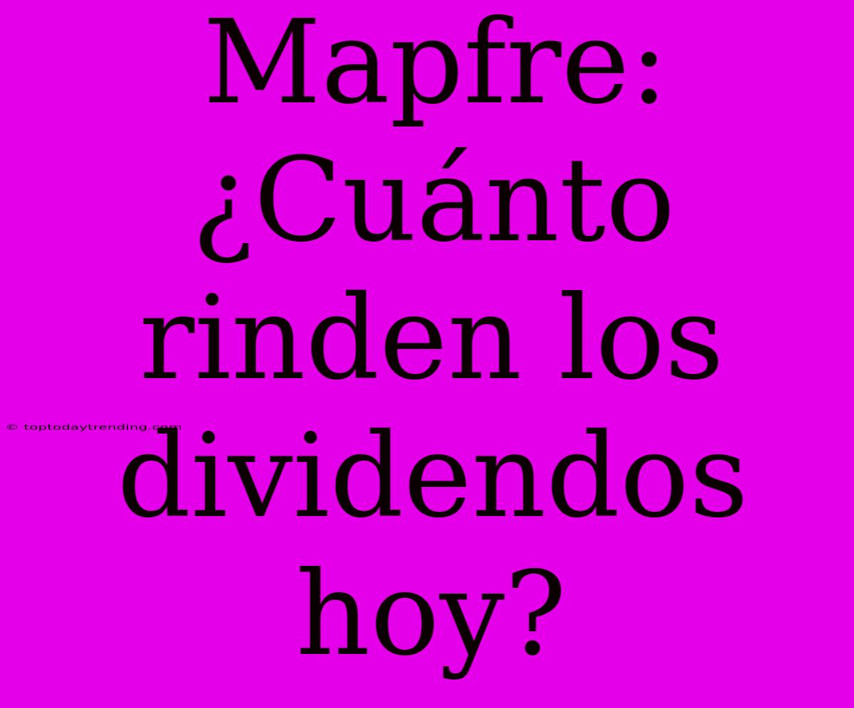 Mapfre: ¿Cuánto Rinden Los Dividendos Hoy?