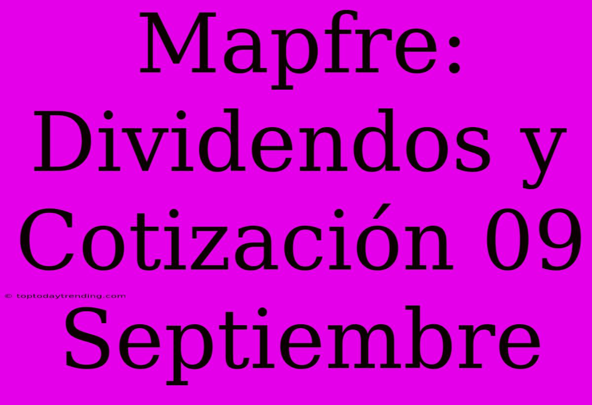 Mapfre: Dividendos Y Cotización 09 Septiembre