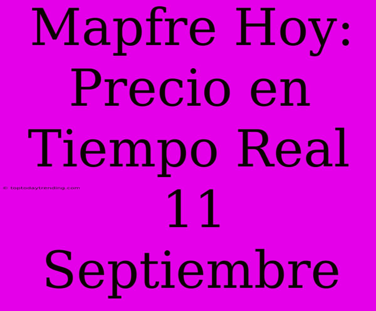 Mapfre Hoy: Precio En Tiempo Real 11 Septiembre