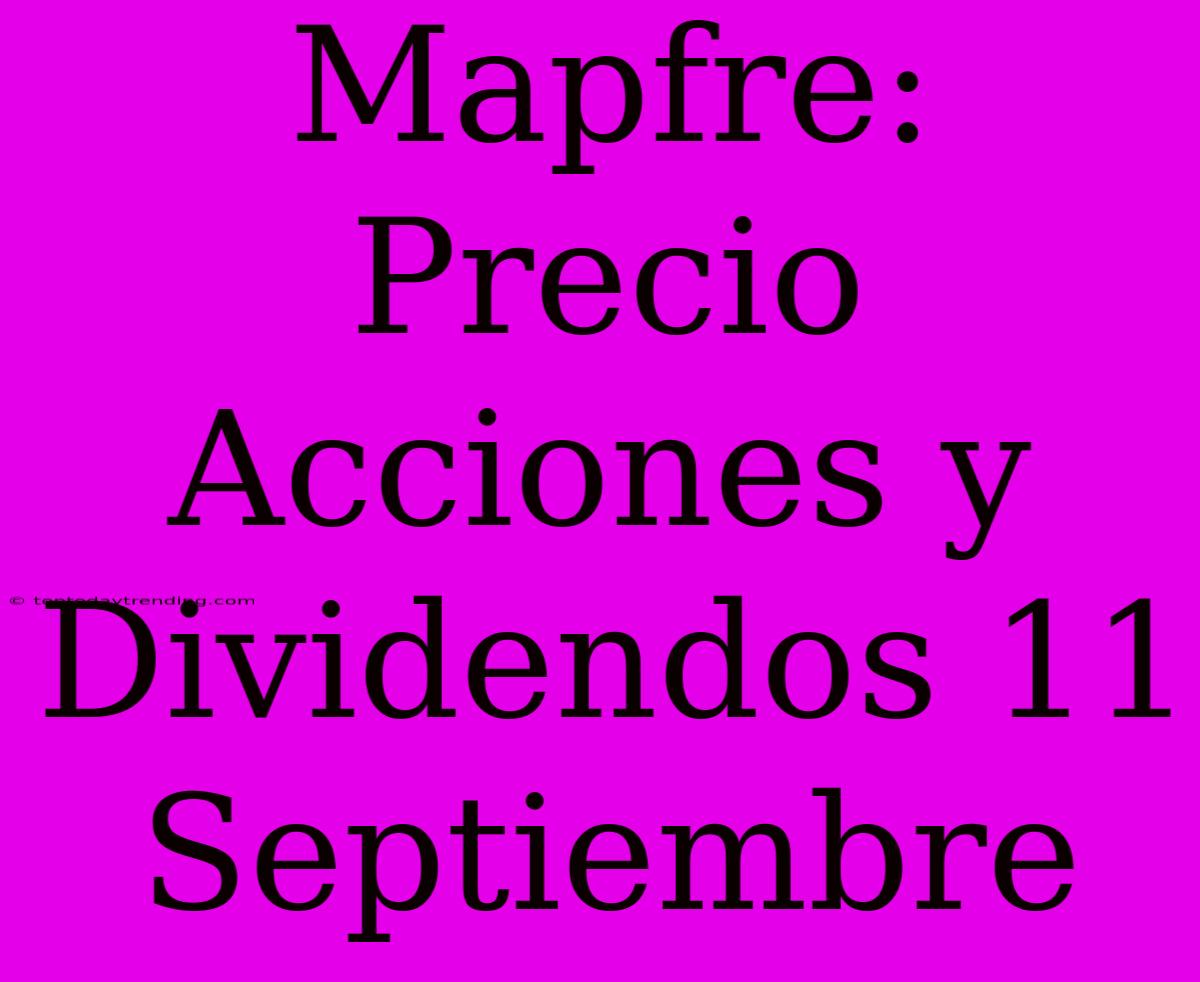 Mapfre: Precio Acciones Y Dividendos 11 Septiembre