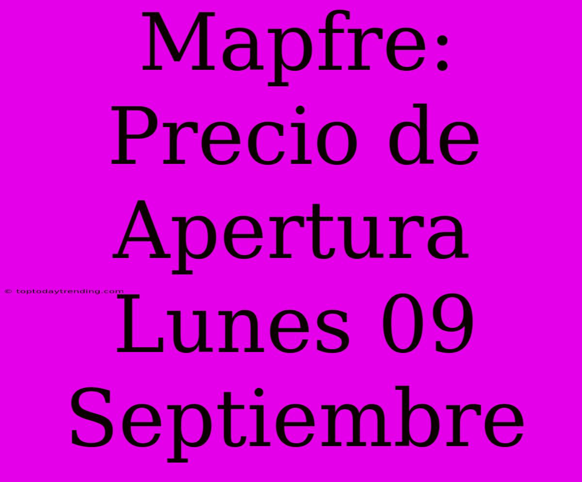 Mapfre: Precio De Apertura Lunes 09 Septiembre