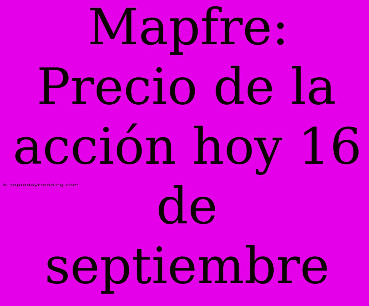 Mapfre: Precio De La Acción Hoy 16 De Septiembre