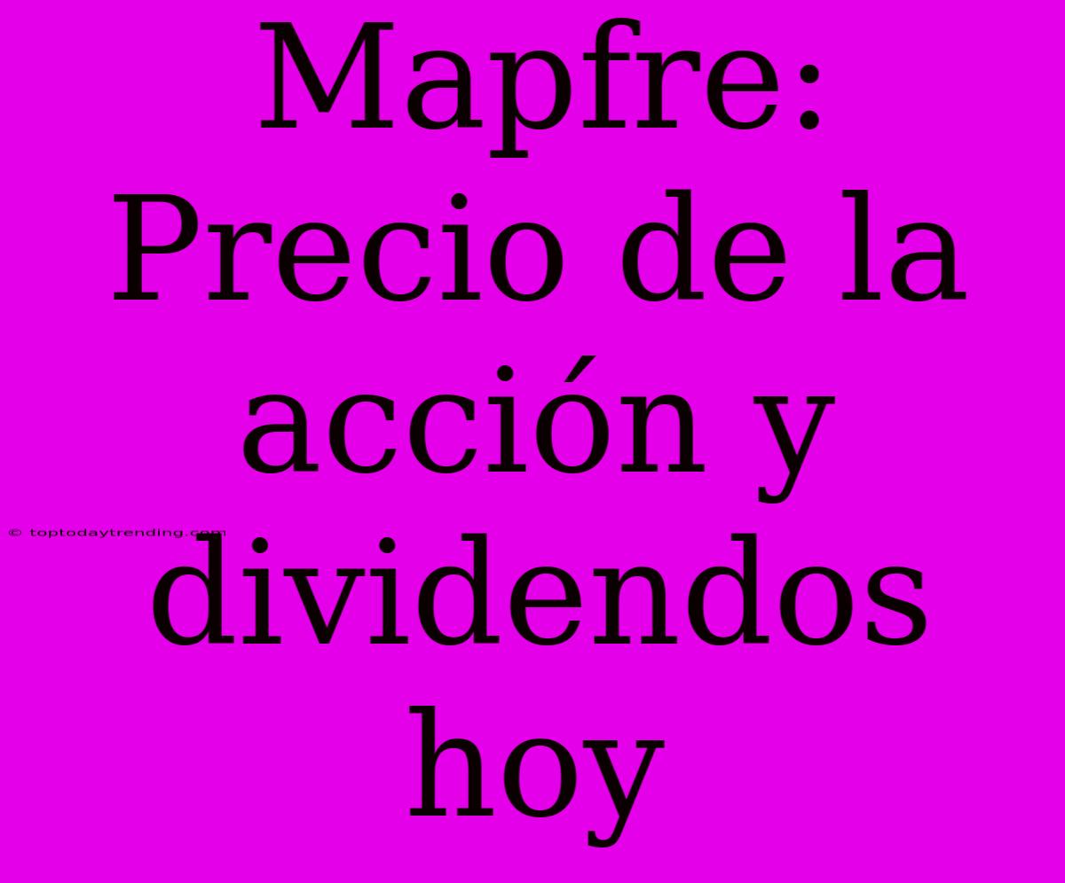 Mapfre: Precio De La Acción Y Dividendos Hoy